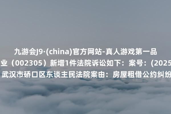 九游会J9·(china)官方网站-真人游戏第一品牌1月23日南国置业(002305)新增1件法院诉讼如下: 案号:(2025)鄂0104民初2152号法院:武汉市硚口区东谈主民法院案由:房屋租借公约纠纷原告:范某某被告:武汉大本营生意责罚有限公司、武汉南国生意发展有限公司、南国置业股份有限公司案件类型:民事立案日历:2025年1月23日 数据起原:企查查 -九