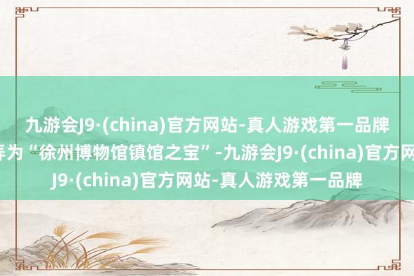 九游会J9·(china)官方网站-真人游戏第一品牌发现该雕像被网友捉弄为“徐州博物馆镇馆之宝”-九游会J9·(china)官方网站-真人游戏第一品牌