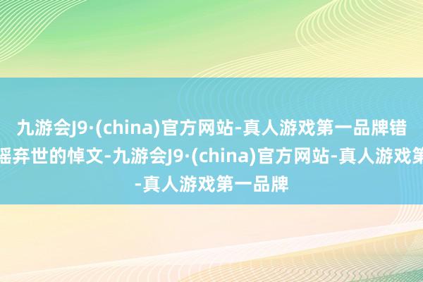 九游会J9·(china)官方网站-真人游戏第一品牌错过了琼瑶弃世的悼文-九游会J9·(china)官方网站-真人游戏第一品牌