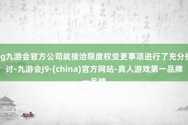 ag九游会官方公司就接洽限度权变更事项进行了充分探讨-九游会J9·(china)官方网站-真人游戏第一品牌