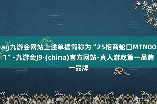 ag九游会网站上述单据简称为“25招商蛇口MTN001”-九游会J9·(china)官方网站-真人游戏第一品牌